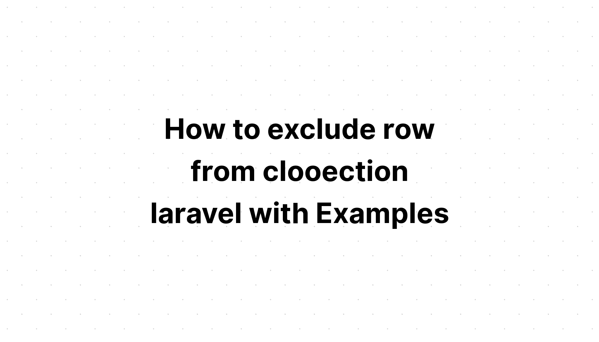 Cách loại trừ hàng khỏi bộ sưu tập laravel với các ví dụ